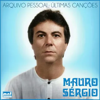 Arquivo Pessoal: Últimas Canções by Mauro Sérgio