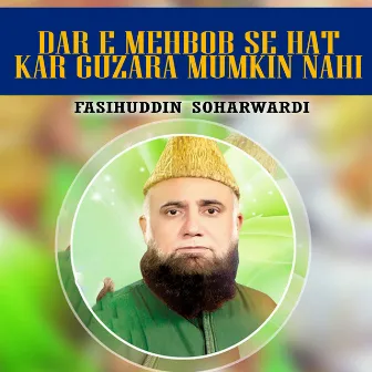 Dar E Mehbob Se Hat Kar Guzara Mumkin Nahi by Fasihuddin Soharwardi