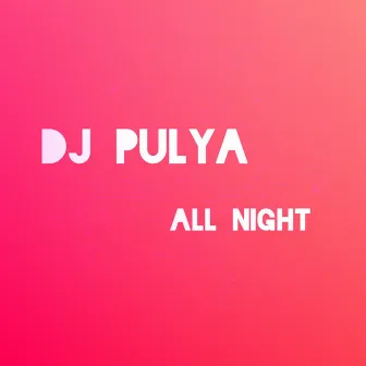 ALL NIGHT by Dj Pulya