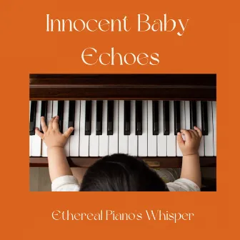 Innocent Baby Echoes: Ethereal Piano's Whisper by Hush Now Baby