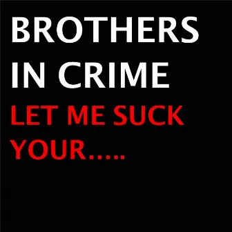 Let Me Suck Your….. by Brothers In Crime