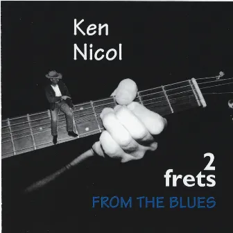 2 Frets From The Blues (re-mastered) by Ken Nicol