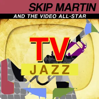 Tv Jazz by Skip Martin & The Video All-Stars