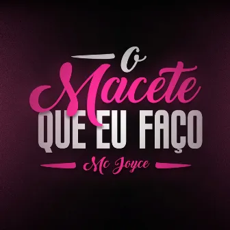 O Macete Que Eu Faço by Mc Joyce