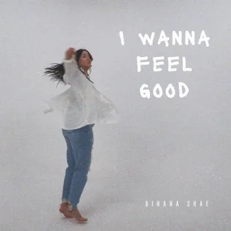 I Wanna Feel Good by Rihana Shae