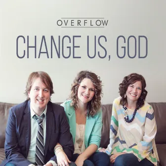 Change Us, God by Overflow