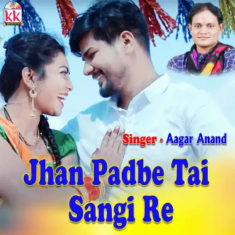 Jhan Padbe Tai Sangi Re by Aagar Anand