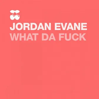 What da Fuck by Jordan Evane