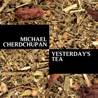 Yesterday's Tea by Michael Cherdchupan