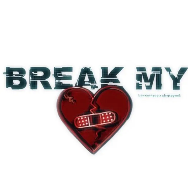 BREAK MY