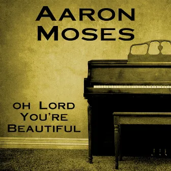 Oh Lord You're Beautiful by Aaron Moses