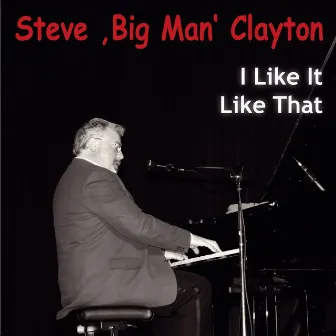 I Like It Like That (Blues & Boogie) by Steve 'Big Man' Clayton