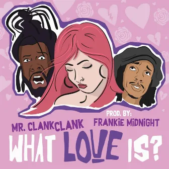 What Love Is? by Mr.Clank Clank