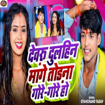 Devru Dulhin Mange Todna Gore Gore Ho by Gyanchand Yadav