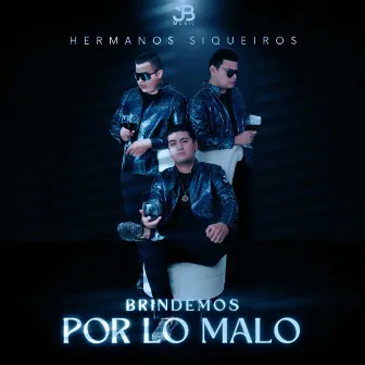 Brindemos Por Lo Malo by Hermanos Siqueiros