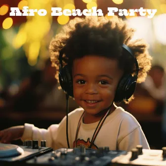 Afro Beach Party - Chill Out Music for Afro Party & Discoteca by AfroBeatsZ