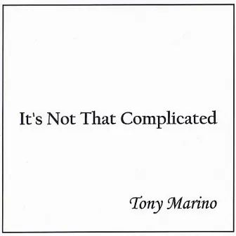 It's Not That Complicated by Tony Marino