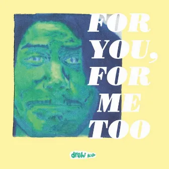 For You, for Me Too by Drew Kid