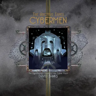 The Archive Tapes: Cybermen by David Banks