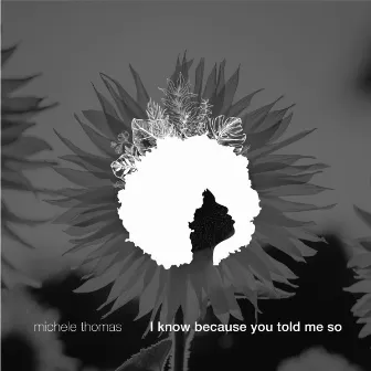 I Know Because You Told Me So by Michele Thomas