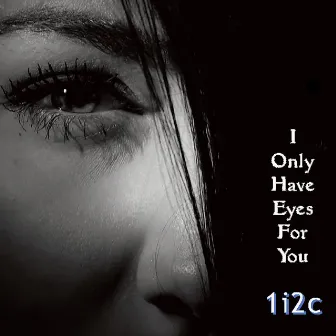 I Only Have Eyes For You by 1i2c