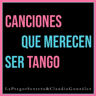 Canciones Que Merecen Ser Tango by Mauricio Pregot