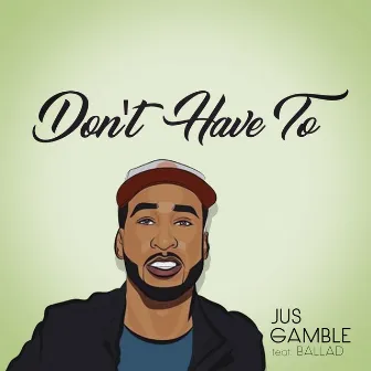 Don't Have To by Jus Gamble