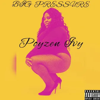 Big Pressure by Poyzen Ivy