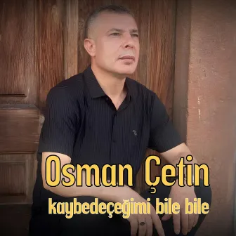 Kaydedeceğimi Bile Bile by Osman Çetin