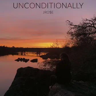 UNCONDITIONALLY by jro$e