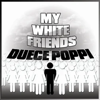 My White Friends (Edited) by Duece Poppi