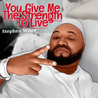 You Give Me the Strength to Live by Stephen Wiley