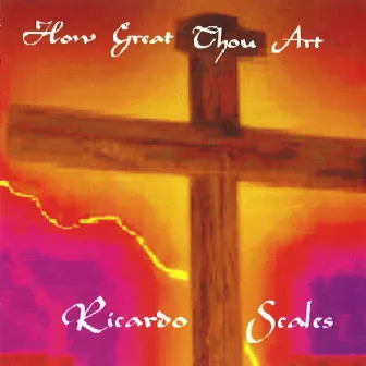 How Great Thou Art by Ricardo Scales