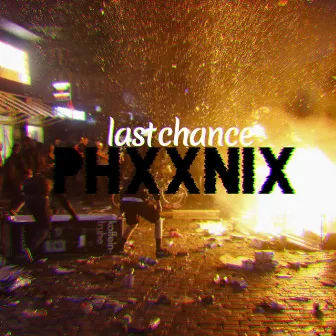 LAST CHANCE by PHXXNIX