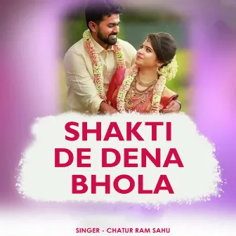 Shakti De Dena Bhola by Chatur Ram Sahu