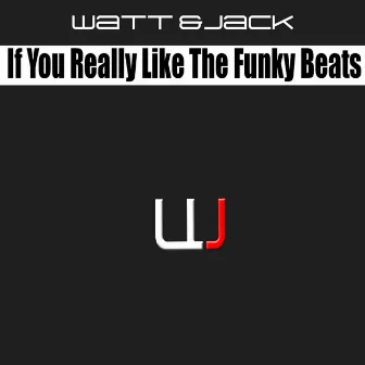 If You Really Like The Funky Beats (Extended) by Watt & Jack