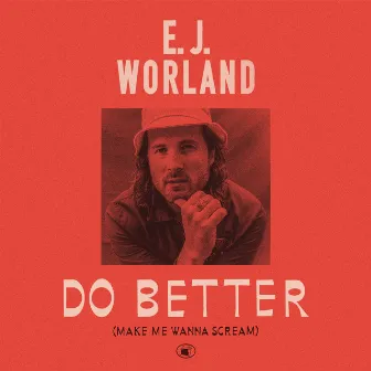 Do Better (Make Me Wanna Scream) by EJ Worland