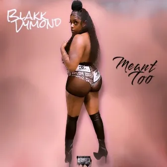 MEANT TOO by Blakk Dymond