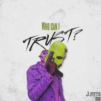 Who Can I Trust by J. Fitts