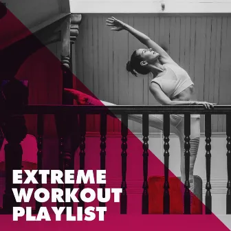 Extreme Workout Playlist by Ibiza Dance Party