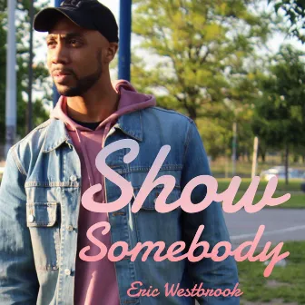 Show Somebody by Eric Westbrook