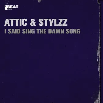 I Said Sing the Damn Song by Attic & Stylzz