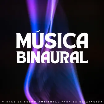 Música Binaural: Vibras De Fuego Ambiental Para La Relajación by 