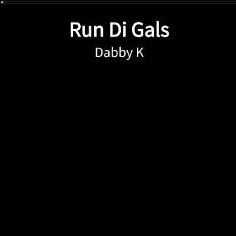 Run Di Gals by Dabby K