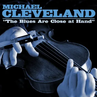 The Blues Are Close At Hand by Michael Cleveland