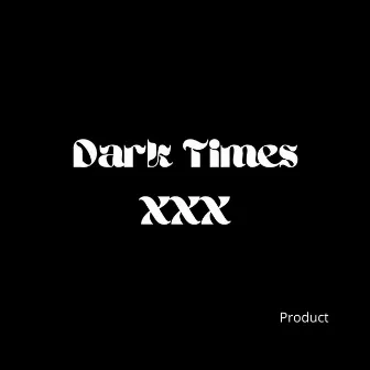 dark times xxx by Product