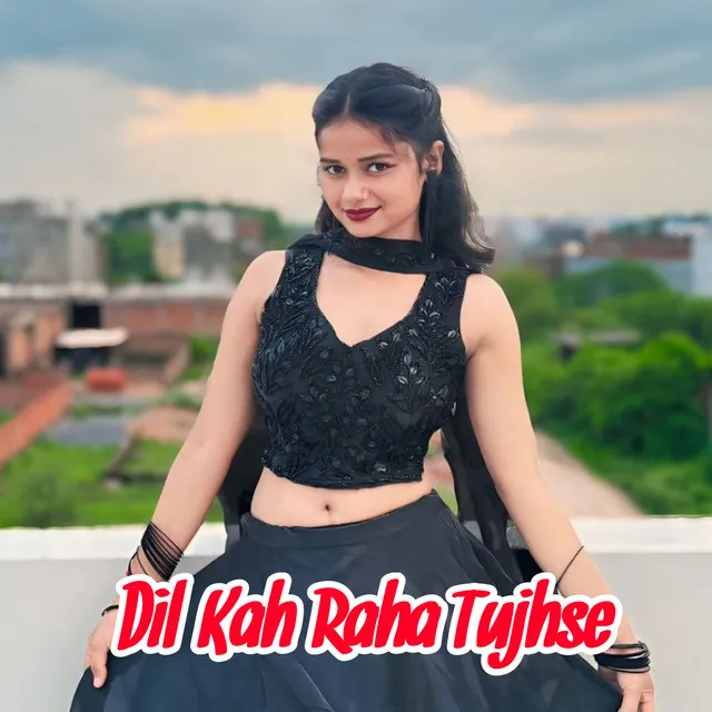 Dil Kah Raha Tujhse