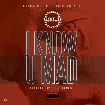 I Know U Mad - Single by Gol-d