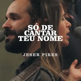 Só de Cantar Teu Nome by Jeser Pires