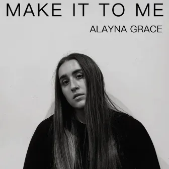 Make It To Me by Alayna Grace